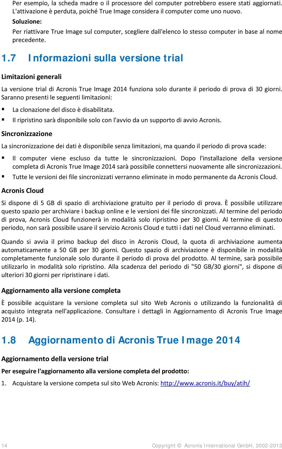 7 Informazioni sulla versione trial Limitazioni generali La versione trial di Acronis True Image 2014 funziona solo durante il periodo di prova di 30 giorni.