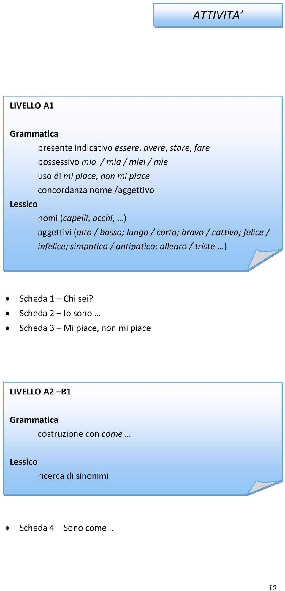 bravo / cattivo; felice / infelice; simpatico / antipatico; allegro / triste ) Scheda 1 Chi sei?