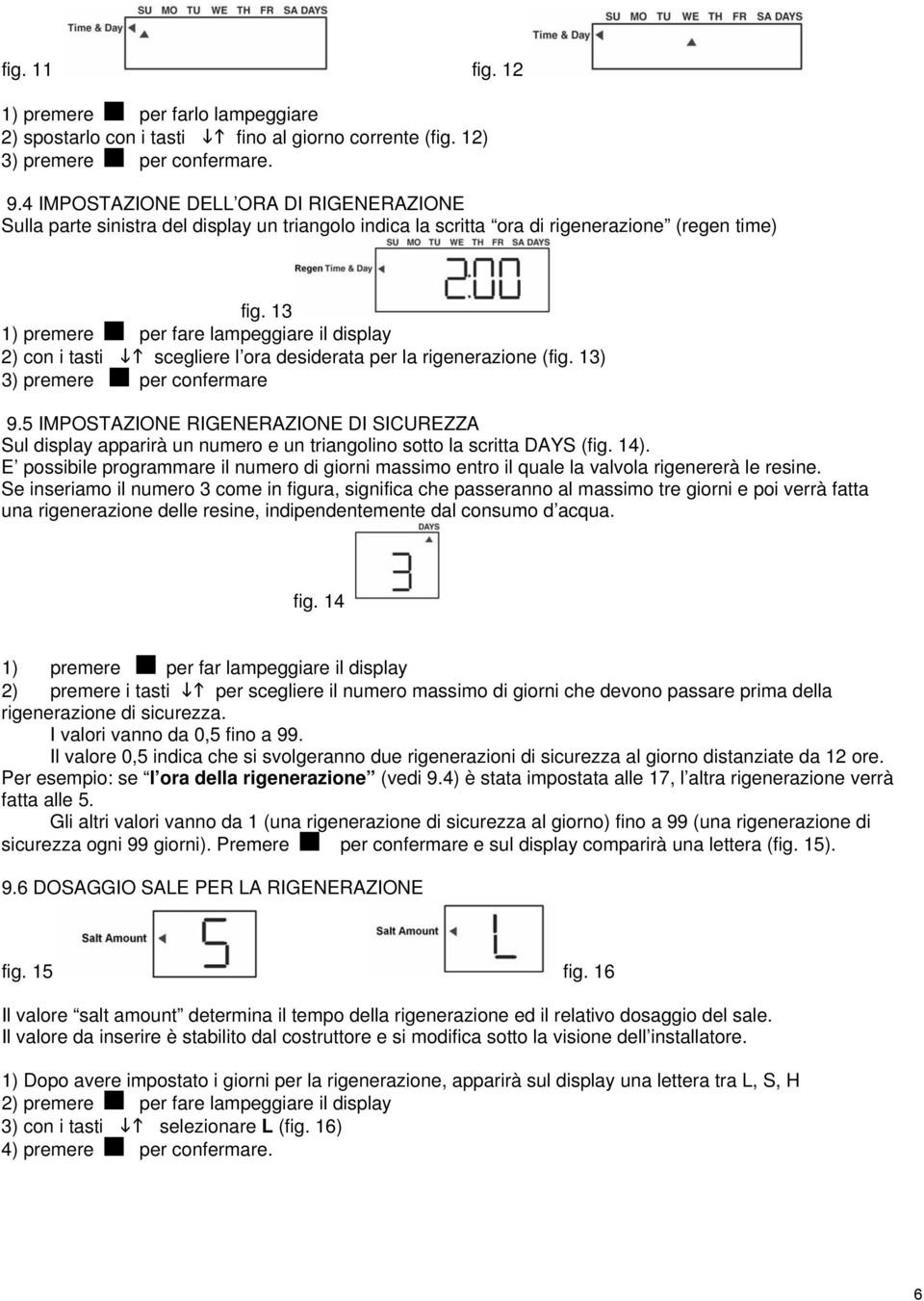 13 1) premere per fare lampeggiare il display 2) con i tasti scegliere l ora desiderata per la rigenerazione (fig. 13) 3) premere per confermare 9.