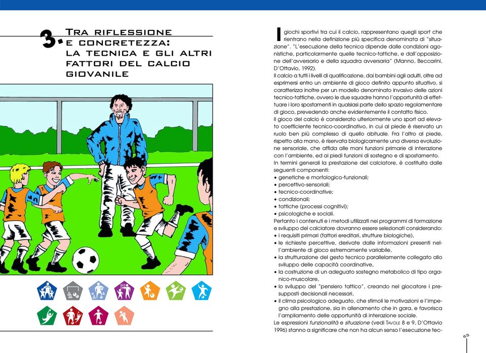 L esecuzione della tecnica dipende dalle condizioni agonistiche, particolarmente quelle tecnico-tattiche, e dall opposizione dell avversario e della squadra avversaria (Manno, Beccarini, D Ottavio,