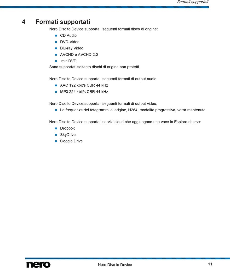 Nero Disc to Device supporta i seguenti formati di output audio: AAC 192 kbit/s CBR 44 khz MP3 224 kbit/s CBR 44 khz Nero Disc to Device supporta i seguenti
