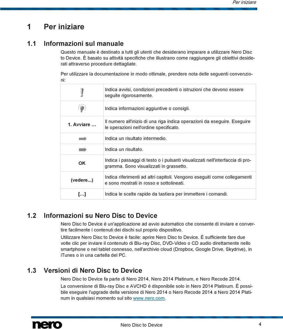 Per utilizzare la documentazione in modo ottimale, prendere nota delle seguenti convenzioni: Indica avvisi, condizioni precedenti o istruzioni che devono essere seguite rigorosamente.