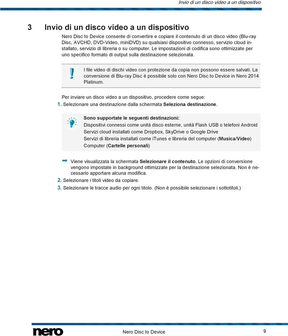 Le impostazioni di codifica sono ottimizzate per uno specifico formato di output sulla destinazione selezionata. I file video di dischi video con protezione da copia non possono essere salvati.