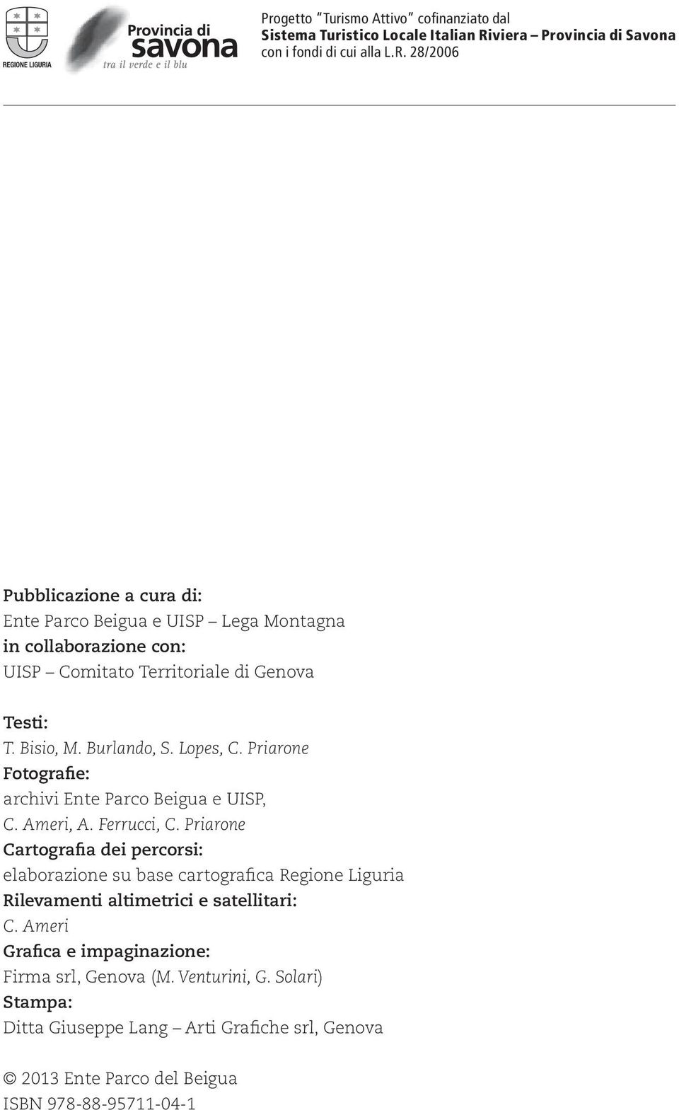28/2006 Pubblicazione a cura di: Ente Parco Beigua e UISP Lega Montagna in collaborazione con: UISP Comitato Territoriale di Genova Testi: T. Bisio, M. Burlando, S.