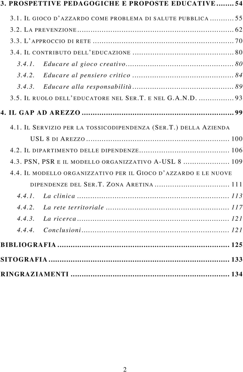 IL GAP AD AREZZO... 99 4.1. IL SERVIZIO PER LA TOSSICODIPENDENZA (SER.T.) DELLA AZIENDA USL 8 DI AREZZO... 100 4.2. IL DIPARTIMENTO DELLE DIPENDENZE... 106 4.3.