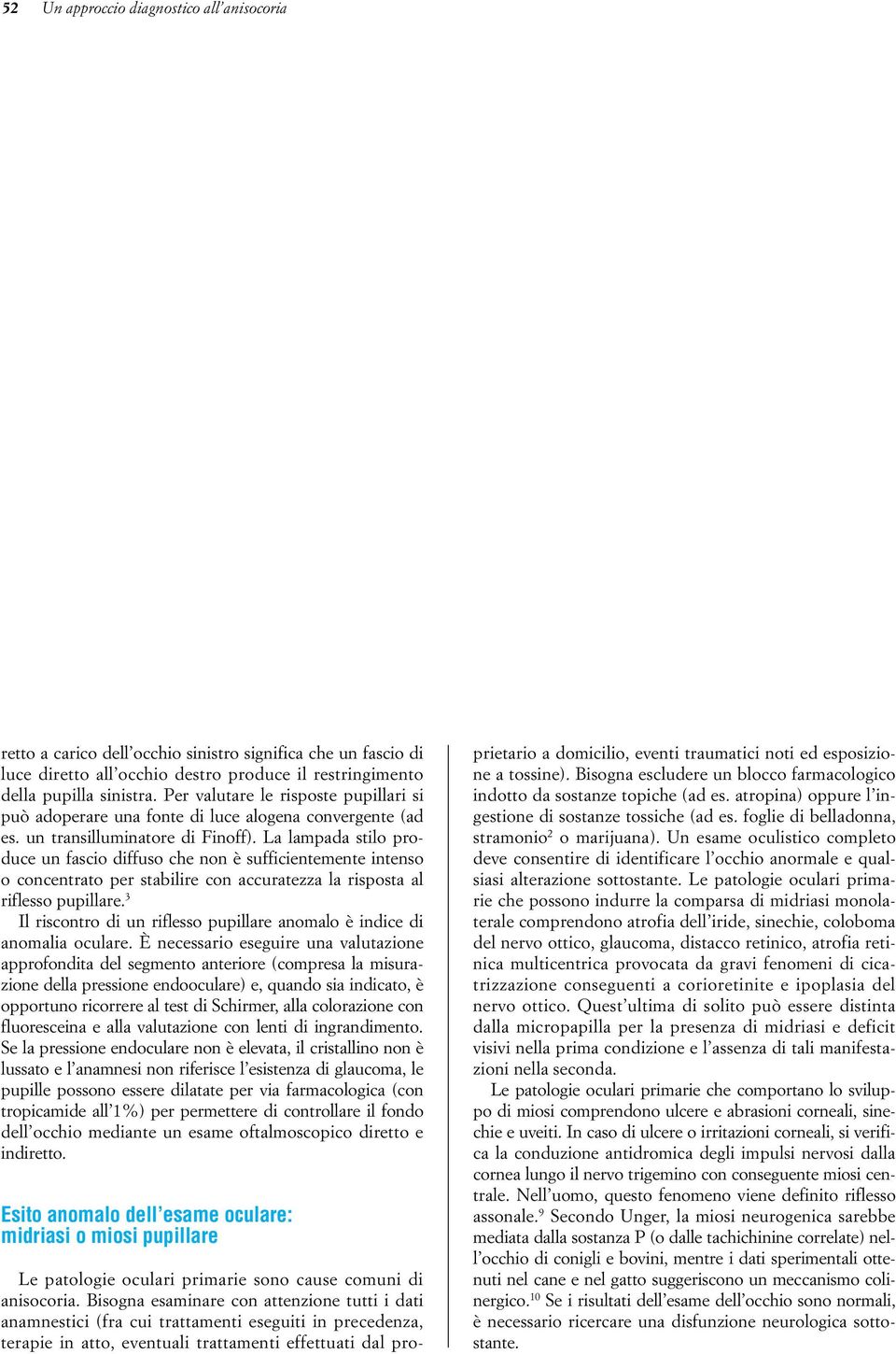 La lampada stilo produce un fascio diffuso che non è sufficientemente intenso o concentrato per stabilire con accuratezza la risposta al riflesso pupillare.