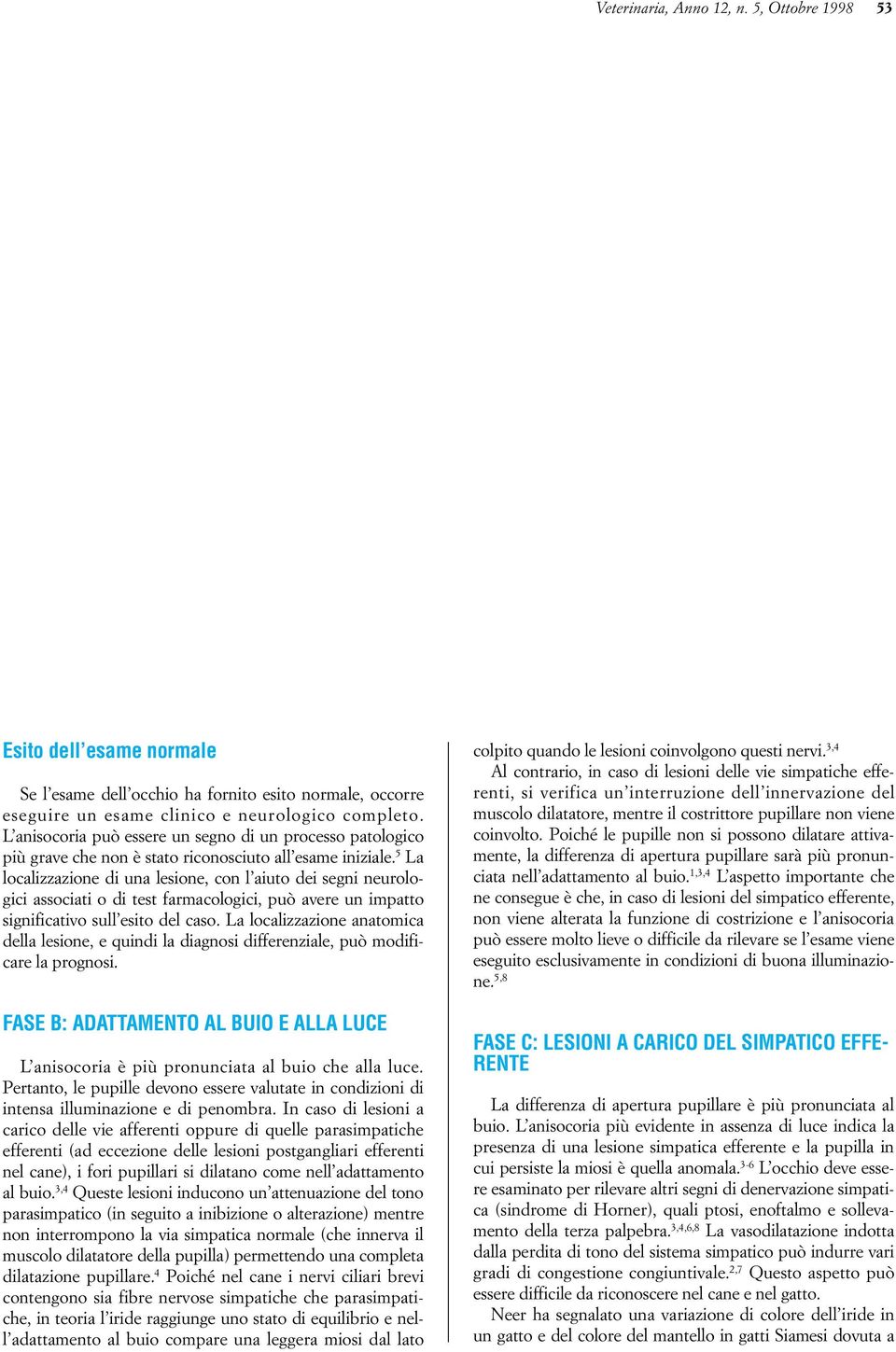 5 La localizzazione di una lesione, con l aiuto dei segni neurologici associati o di test farmacologici, può avere un impatto significativo sull esito del caso.