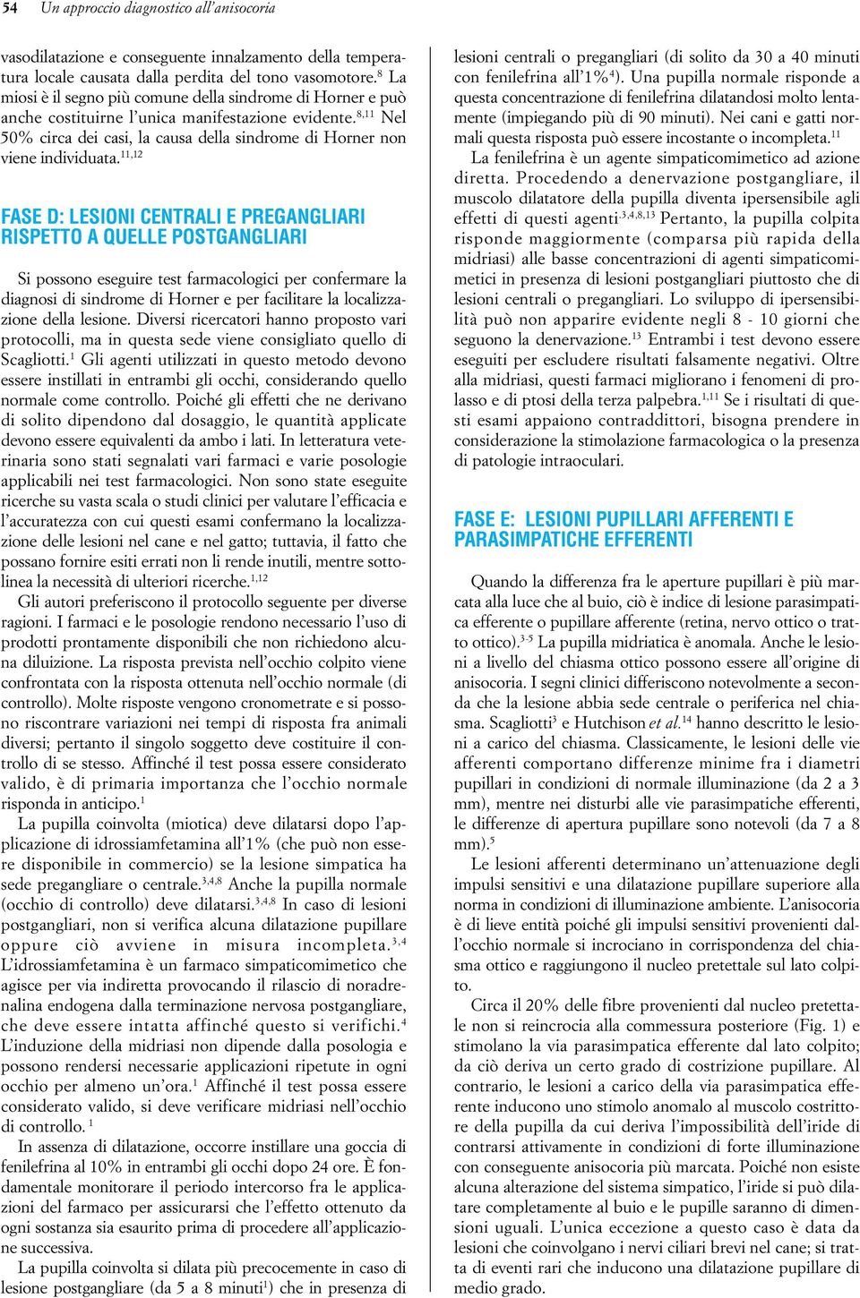 11,12 FASE D: LESIONI CENTRALI E PREGANGLIARI RISPETTO A QUELLE POSTGANGLIARI Si possono eseguire test farmacologici per confermare la diagnosi di sindrome di Horner e per facilitare la