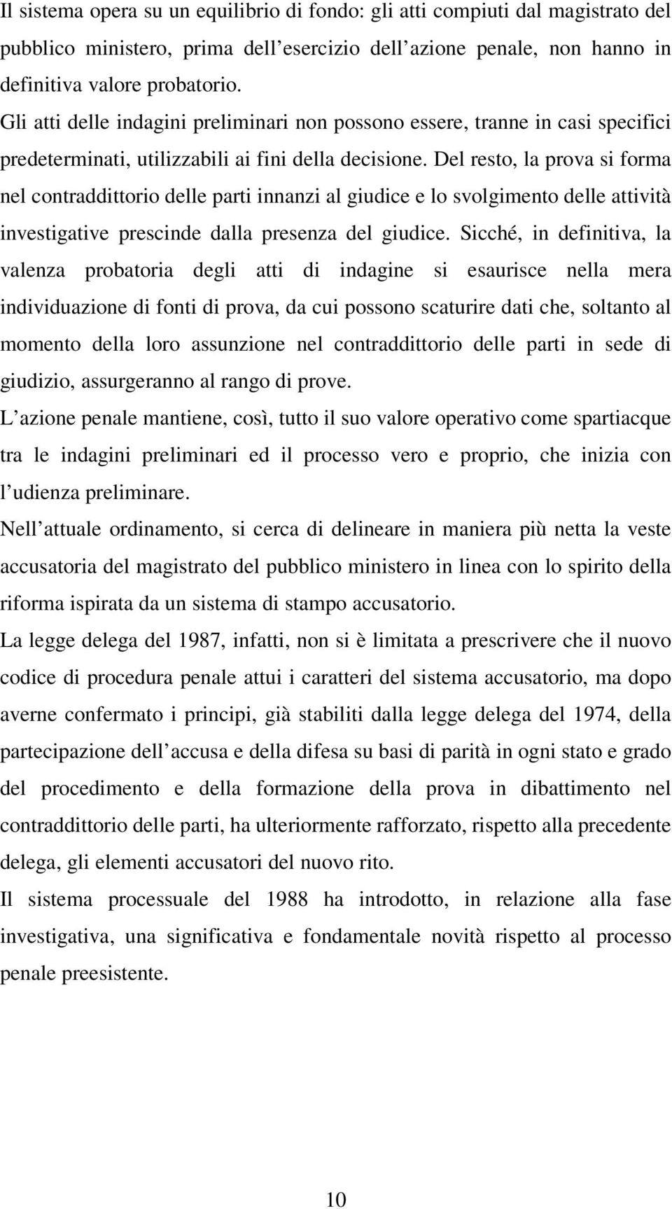 Del resto, la prova si forma nel contraddittorio delle parti innanzi al giudice e lo svolgimento delle attività investigative prescinde dalla presenza del giudice.