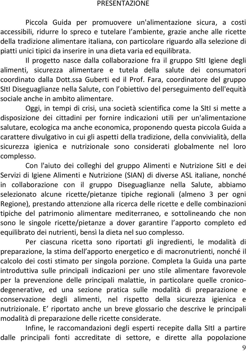 Il progetto nasce dalla collaborazione fra il gruppo SItI Igiene degli alimenti, sicurezza alimentare e tutela della salute dei consumatori coordinato dalla Dott.ssa Guberti ed il Prof.