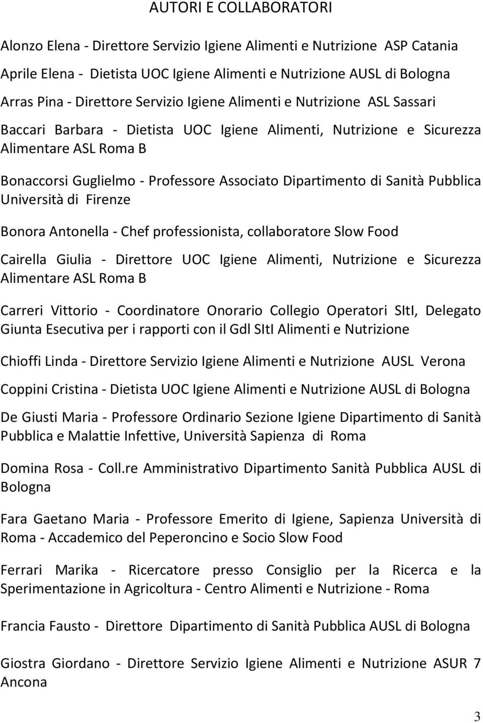 di Sanità Pubblica Università di Firenze Bonora Antonella - Chef professionista, collaboratore Slow Food Cairella Giulia - Direttore UOC Igiene Alimenti, Nutrizione e Sicurezza Alimentare ASL Roma B