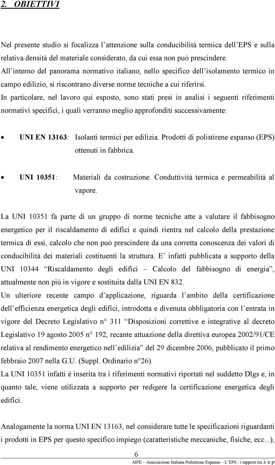 In particolare, nel lavoro qui esposto, sono stati presi in analisi i seguenti riferimenti normativi specifici, i quali verranno meglio approfonditi successivamente: UNI EN 13163: Isolanti termici