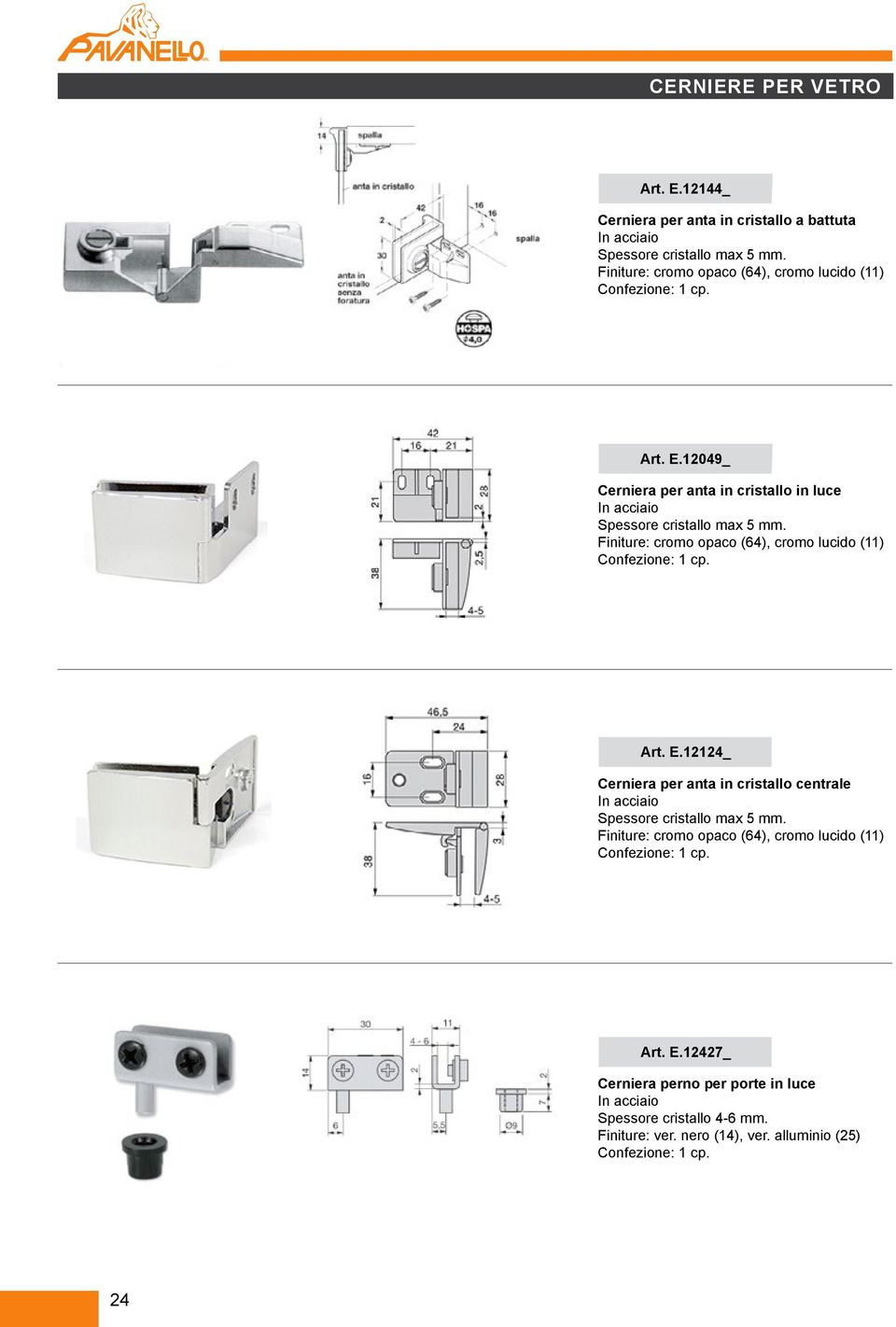 12049_ Cerniera per anta in cristallo in luce In acciaio Spessore cristallo max 5 mm. Finiture: cromo opaco (64), cromo lucido (11) Confezione: 1 cp. Art. E.
