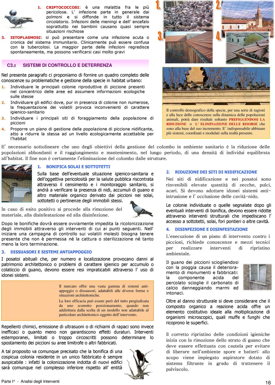 Clinicamente può essere confusa con la tubercolosi. La maggior parte delle infezioni regredisce spontaneamente, ma possono verificarsi casi molto gravi C3.