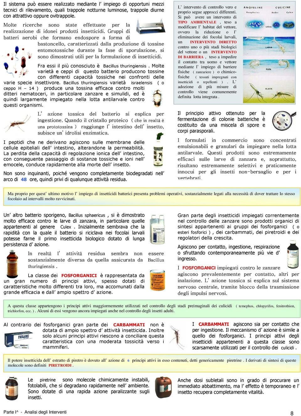 Gruppi quali trappole utili durante per a forma di notturne la la dalla formulazione fase produzione di sporulazione, tossine si luminose, trappole di insetticidi.