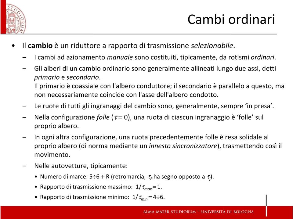 Il primario è coassiale con l'albero conduttore; il secondario è parallelo a questo, ma non necessariamente coincide con l'asse dell'albero condotto.