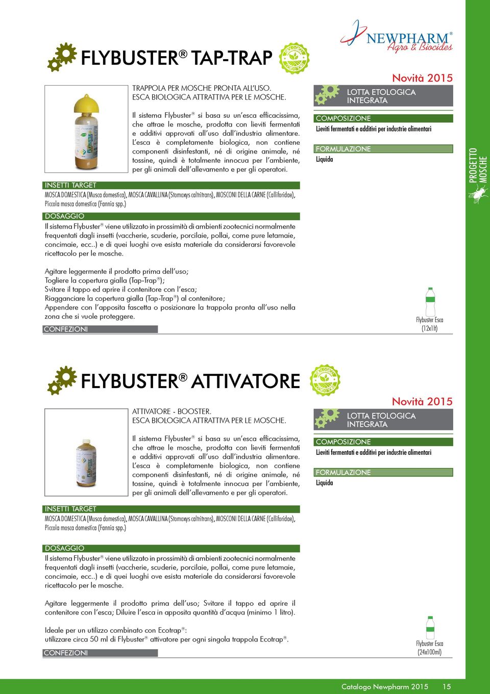 Il sistema Flybuster si basa su un esca efficacissima, che attrae le mosche, prodotta con lieviti fermentati e additivi approvati all uso dall industria alimentare.