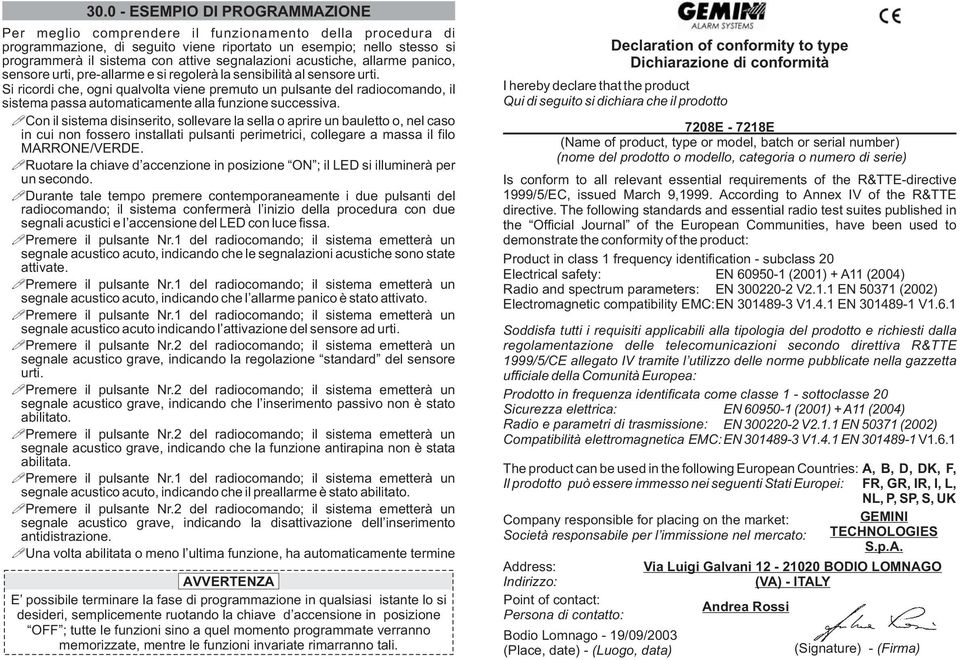 Si ricordi che, ogni qualvolta viene premuto un pulsante del radiocomando, il sistema passa automaticamente alla funzione successiva.