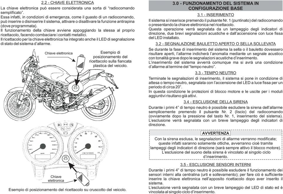 Il funzionamento della chiave avviene appoggiando la stessa al proprio ricettacolo, facendo combaciare i contatti metallici.