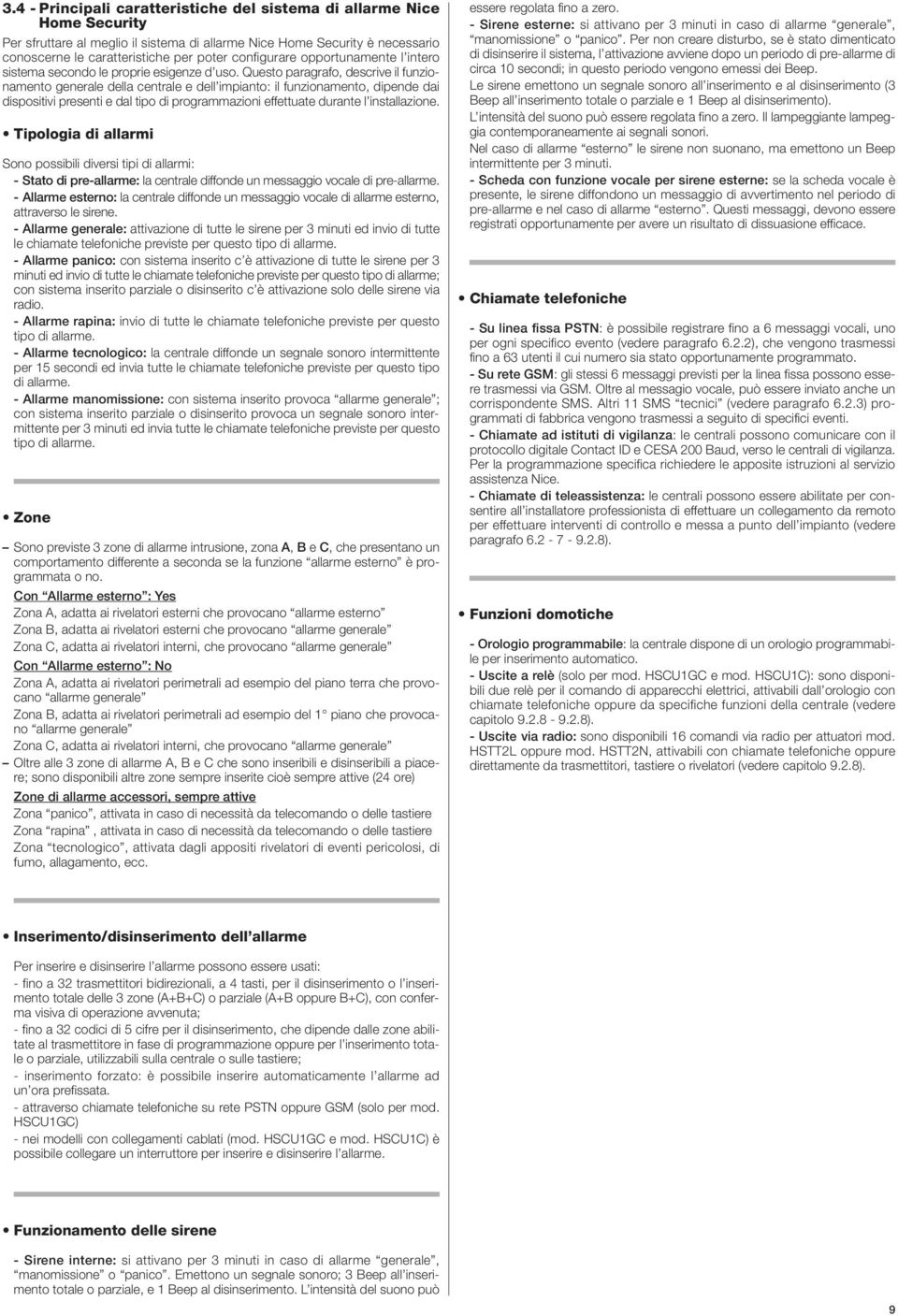 Questo paragrafo, descrive il funzionamento generale della centrale e dell impianto: il funzionamento, dipende dai dispositivi presenti e dal tipo di programmazioni effettuate durante l installazione.