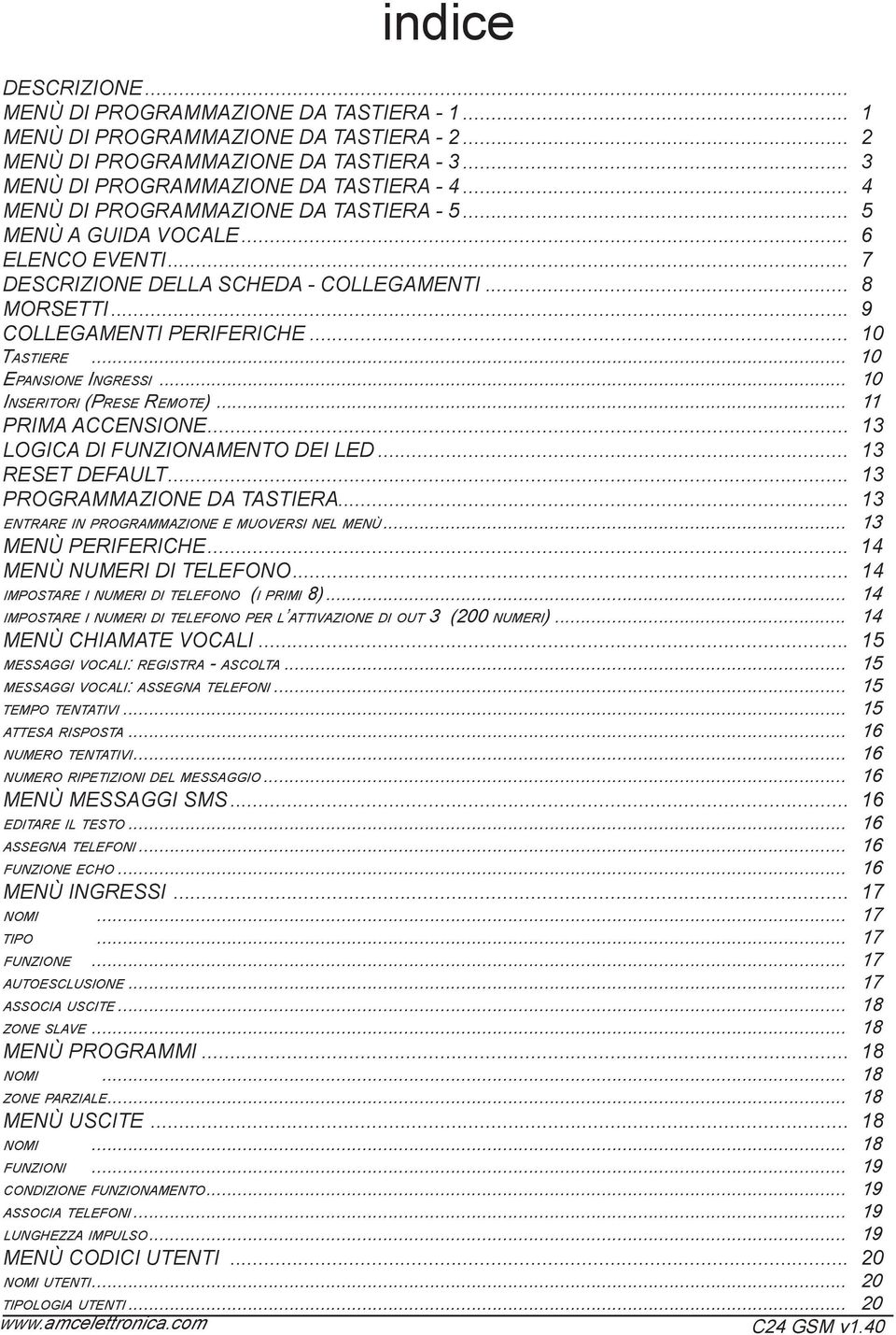 .. 10 Epansione Ingressi... 10 Inseritori (Prese Remote)... 11 Prima accensione... 13 logica di funzionamento dei led... 13 reset default... 13 Programmazione da tastiera.