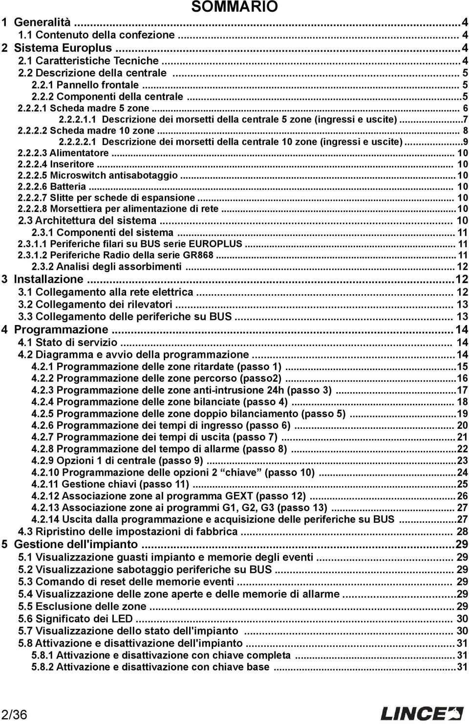 ..9 2.2.2.3 Alimentatore... 10 2.2.2.4 Inseritore... 10 2.2.2.5 Microswitch antisabotaggio... 10 2.2.2.6 Batteria... 10 2.2.2.7 Slitte per schede di espansione... 10 2.2.2.8 Morsettiera per alimentazione di rete.