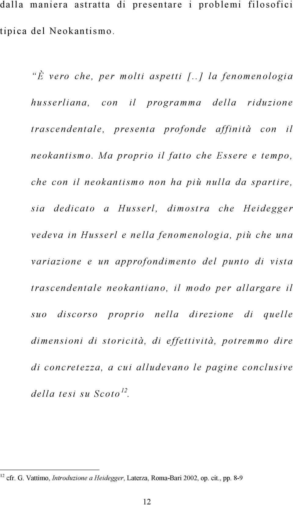 Ma proprio il fatto che Essere e tempo, che con il neokantismo non ha più nulla da spartire, sia dedicato a Husserl, dimostra che Heidegger vedeva in Husserl e nella fenomenologia, più che una