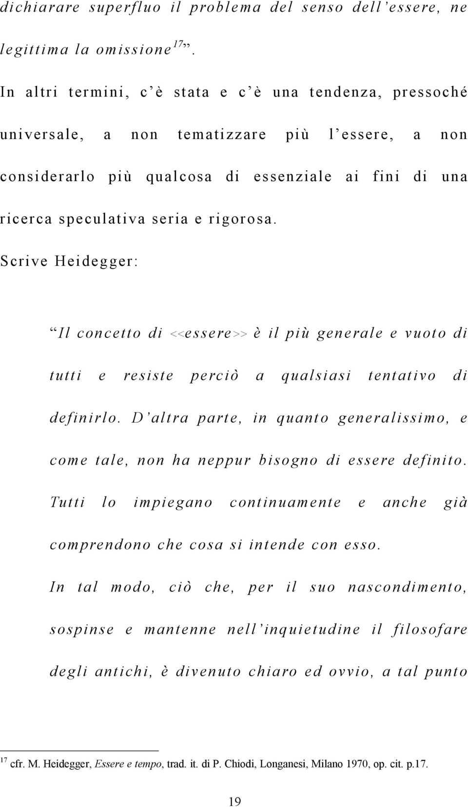 Scrive Heidegger: Il concetto di<<essere>> è il più generale e vuoto di tutti e resiste perciò a qualsiasi tentativo di definirlo.