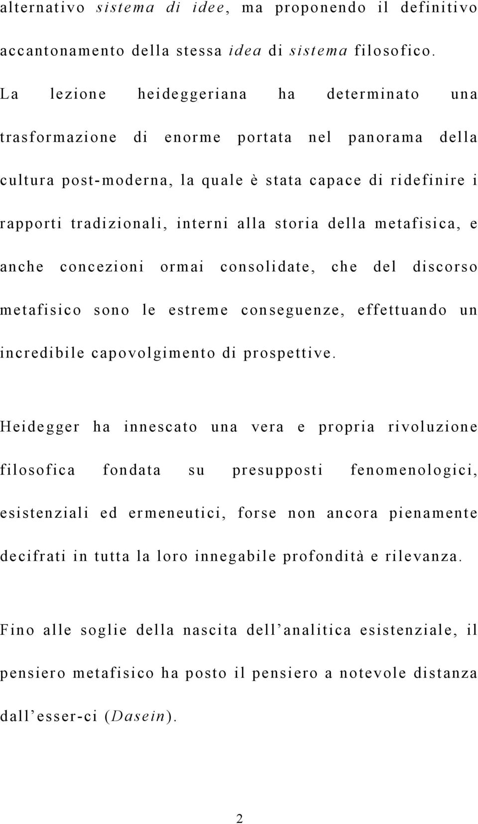 storia della metafisica, e anche concezioni ormai consolidate, che del discorso metafisico sono le estreme conseguenze, effettuando un incredibile capovolgimento di prospettive.