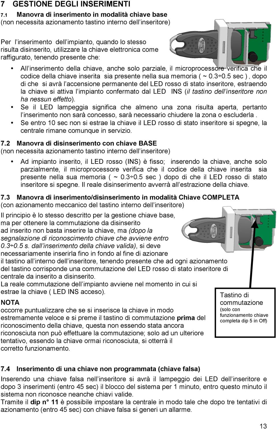 chiave elettronica come raffigurato, tenendo presente che: All inserimento della chiave, anche solo parziale, il microprocessore verifica che il codice della chiave inserita sia presente nella sua