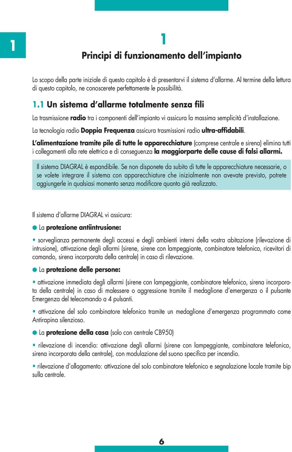 1 Un sistema d allarme totalmente senza fili La trasmissione radio tra i componenti dell impianto vi assicura la massima semplicità d installazione.