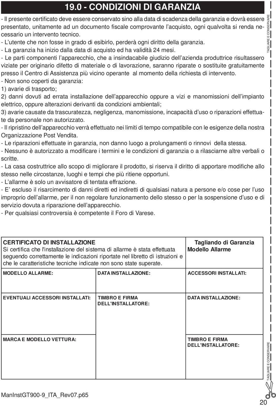 - La garanzia ha inizio dalla data di acquisto ed ha validità 24 mesi.