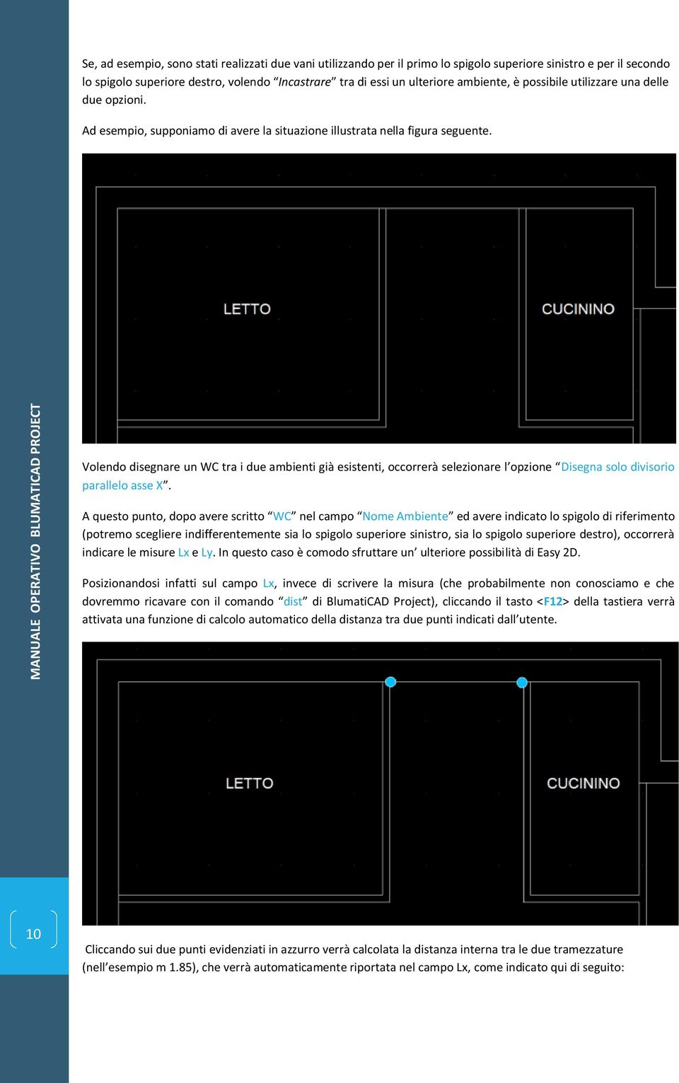 Volendo disegnare un WC tra i due ambienti già esistenti, occorrerà selezionare l opzione Disegna solo divisorio parallelo asse X.