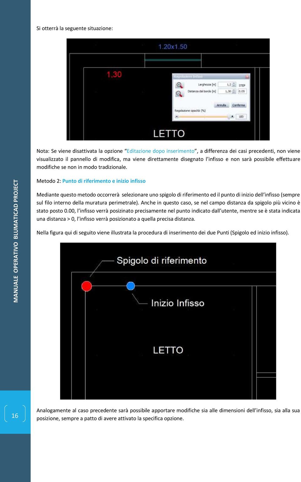 Metodo 2: Punto di riferimento e inizio infisso Mediante questo metodo occorrerà selezionare uno spigolo di riferimento ed il punto di inizio dell infisso (sempre sul filo interno della muratura