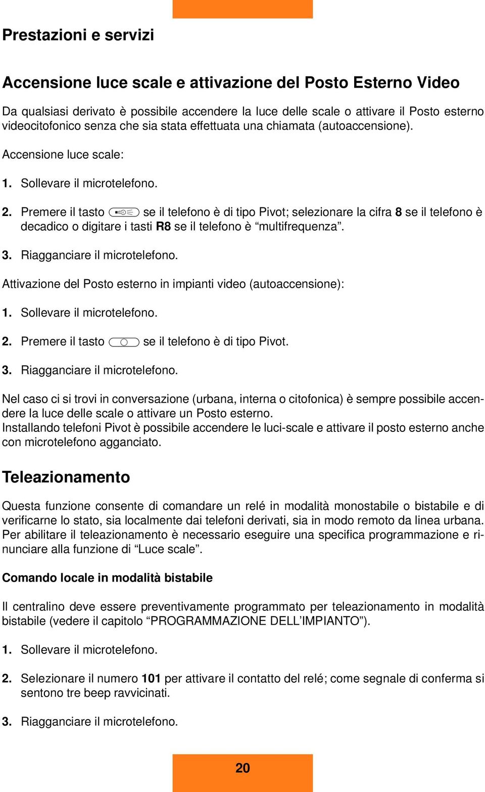 Premere il tsto se il telefono è di tipo Pivot; selezionre l cifr 8 se il telefono è decdico o digitre i tsti R8 se il telefono è multifrequenz. 3. Riggncire il microtelefono.