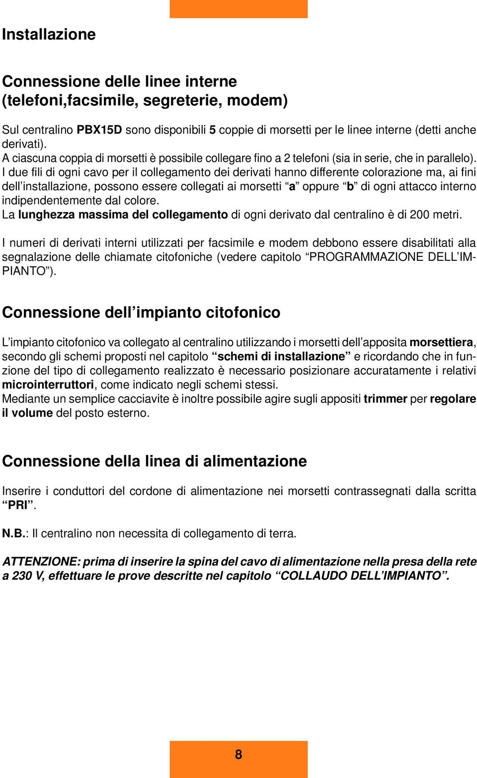 I due fili di ogni cvo per il collegmento dei derivti hnno differente colorzione m, i fini dell instllzione, possono essere collegti i morsetti oppure b di ogni ttcco interno indipendentemente dl