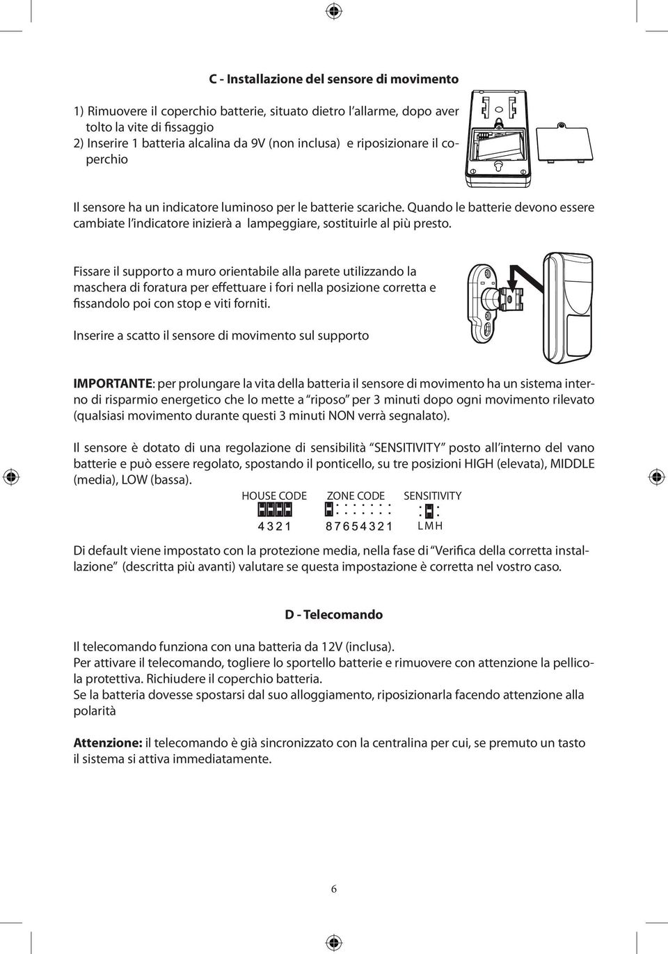 Fissare il supporto a muro orientabile alla parete utilizzando la maschera di foratura per effettuare i fori nella posizione corretta e fissandolo poi con stop e viti forniti.