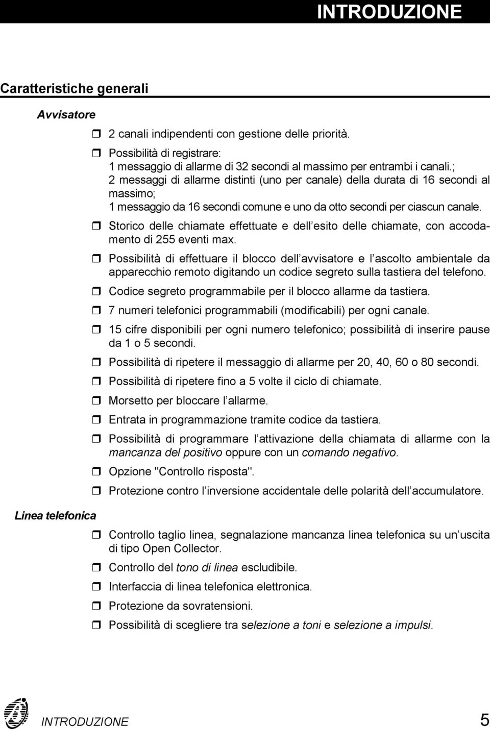 ; 2 messaggi di allarme distinti (uno per canale) della durata di 16 secondi al massimo; 1 messaggio da 16 secondi comune e uno da otto secondi per ciascun canale.