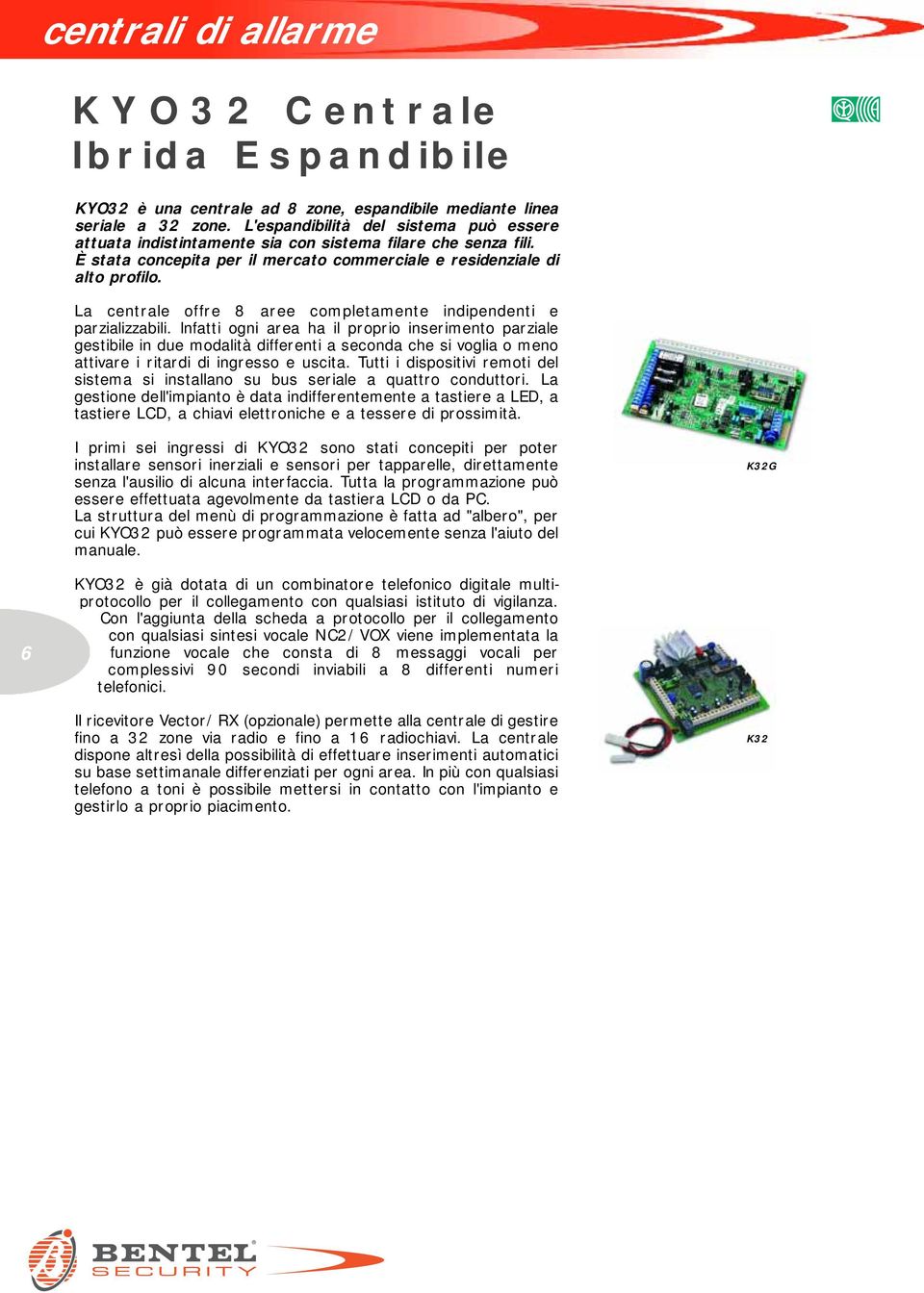 La centrale offre 8 aree completamente indipendenti e parzializzabili.