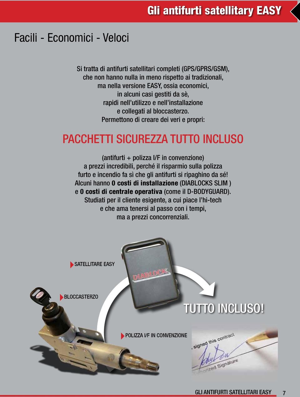 Permettono di creare dei veri e propri: PACCHETTI SICUREZZA TUTTO INCLUSO (antifurti + polizza I/F in convenzione) a prezzi incredibili, perché il risparmio sulla polizza furto e incendio fa sì che