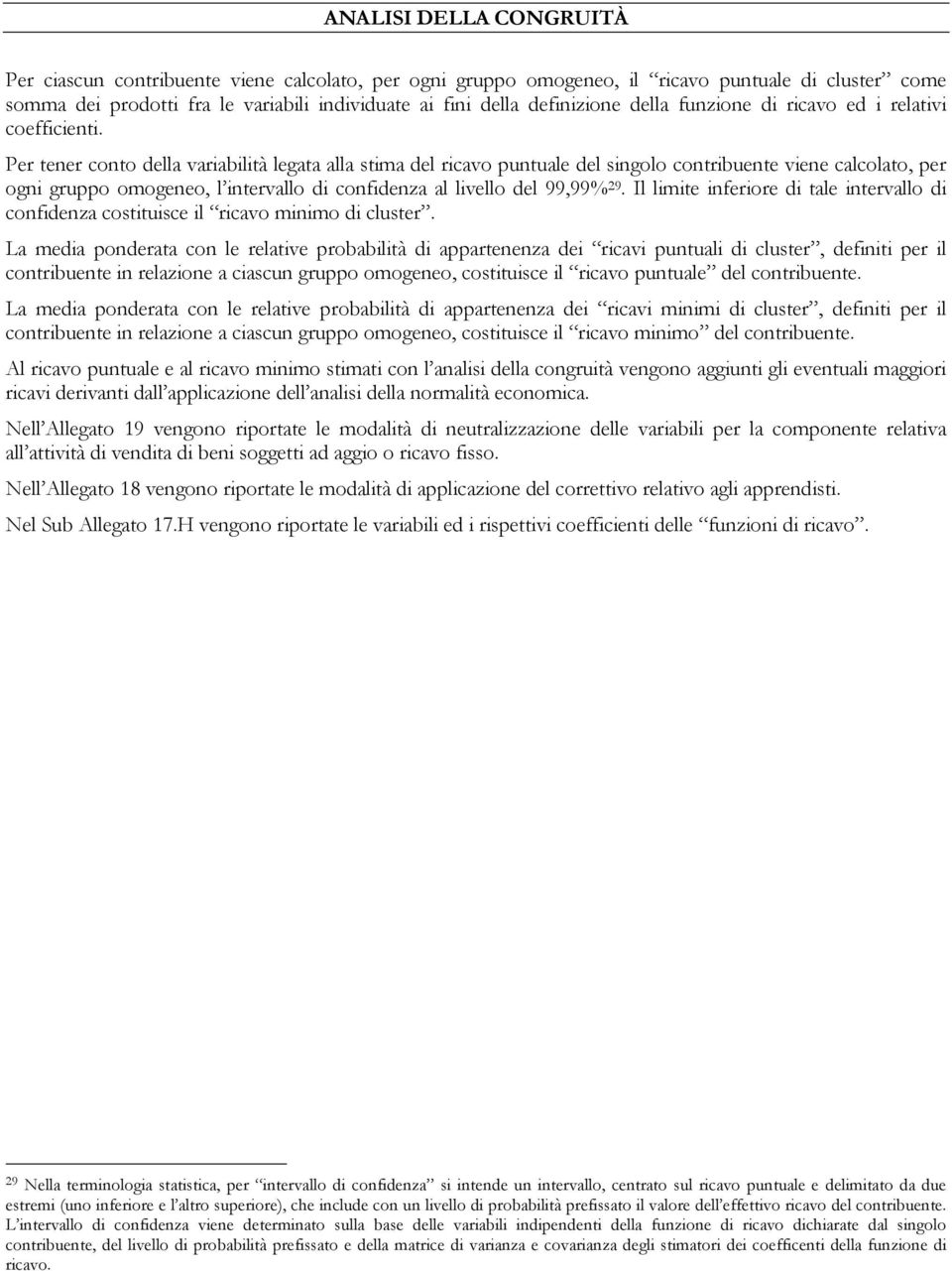 Per tener conto della variabilità legata alla stima del ricavo puntuale del singolo contribuente viene calcolato, per ogni gruppo omogeneo, l intervallo di confidenza al livello del 99,99% 29.