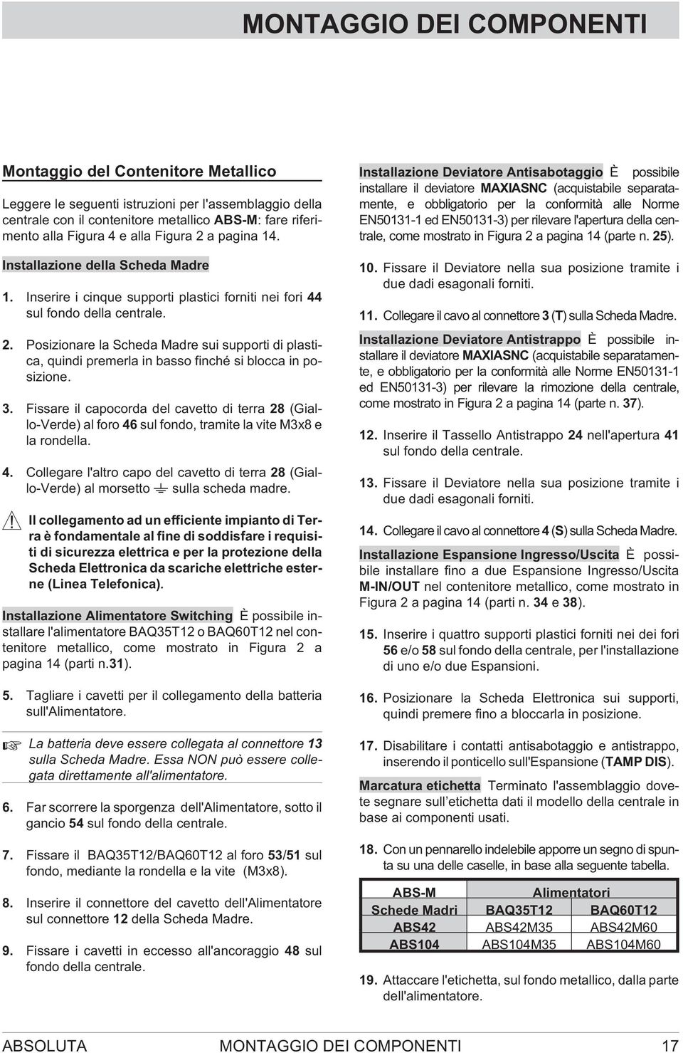 3. Fissare il capocorda del cavetto di terra 28 (Giallo-Verde) al foro 46 sul fondo, tramite la vite M3x8 e la rondella. 4. Collegare l'altro capo del cavetto di terra 28 (Giallo-Verde) al morsetto - sulla scheda madre.