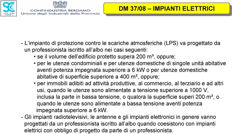 immobili adibiti ad attività produttive, al commercio, al terziario e ad altri usi, quando le utenze sono alimentate a tensione superiore a 1000 V, inclusa la parte in bassa tensione, o qualora la