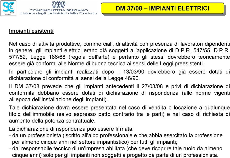 In particolare gli impianti realizzati dopo il 13/03/90 dovrebbero già essere dotati di dichiarazione di conformità ai sensi della Legge 46/90.