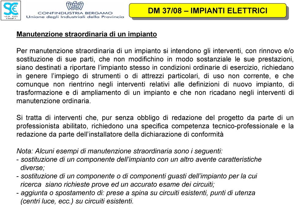 che comunque non rientrino negli interventi relativi alle definizioni di nuovo impianto, di trasformazione e di ampliamento di un impianto e che non ricadano negli interventi di manutenzione