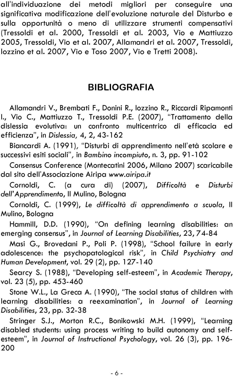 BIBLIOGRAFIA Allamandri V., Brembati F., Donini R., Iozzino R., Riccardi Ripamonti I., Vio C., Mattiuzzo T., Tressoldi P.E.