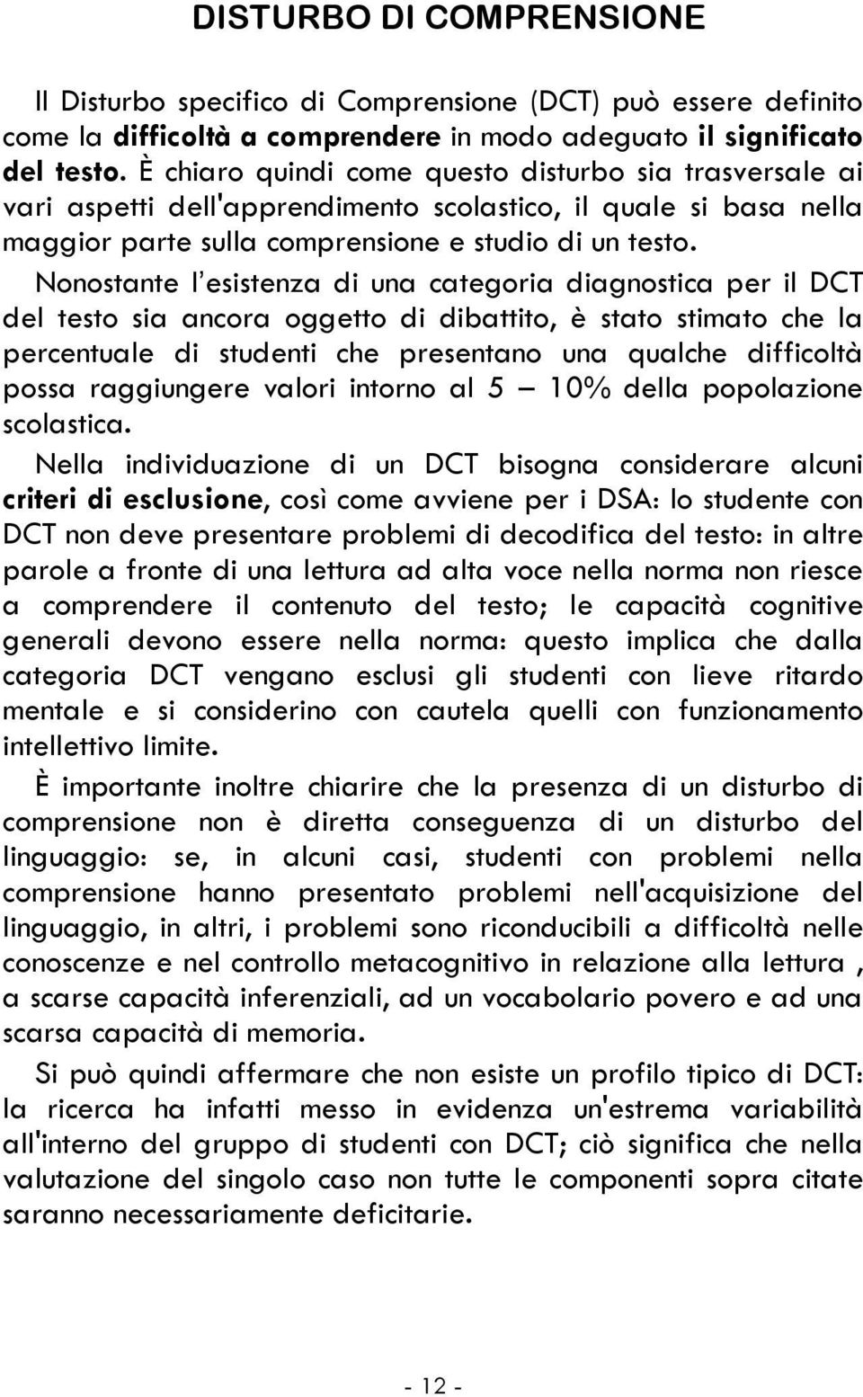 Nonostante l esistenza di una categoria diagnostica per il DCT del testo sia ancora oggetto di dibattito, è stato stimato che la percentuale di studenti che presentano una qualche difficoltà possa