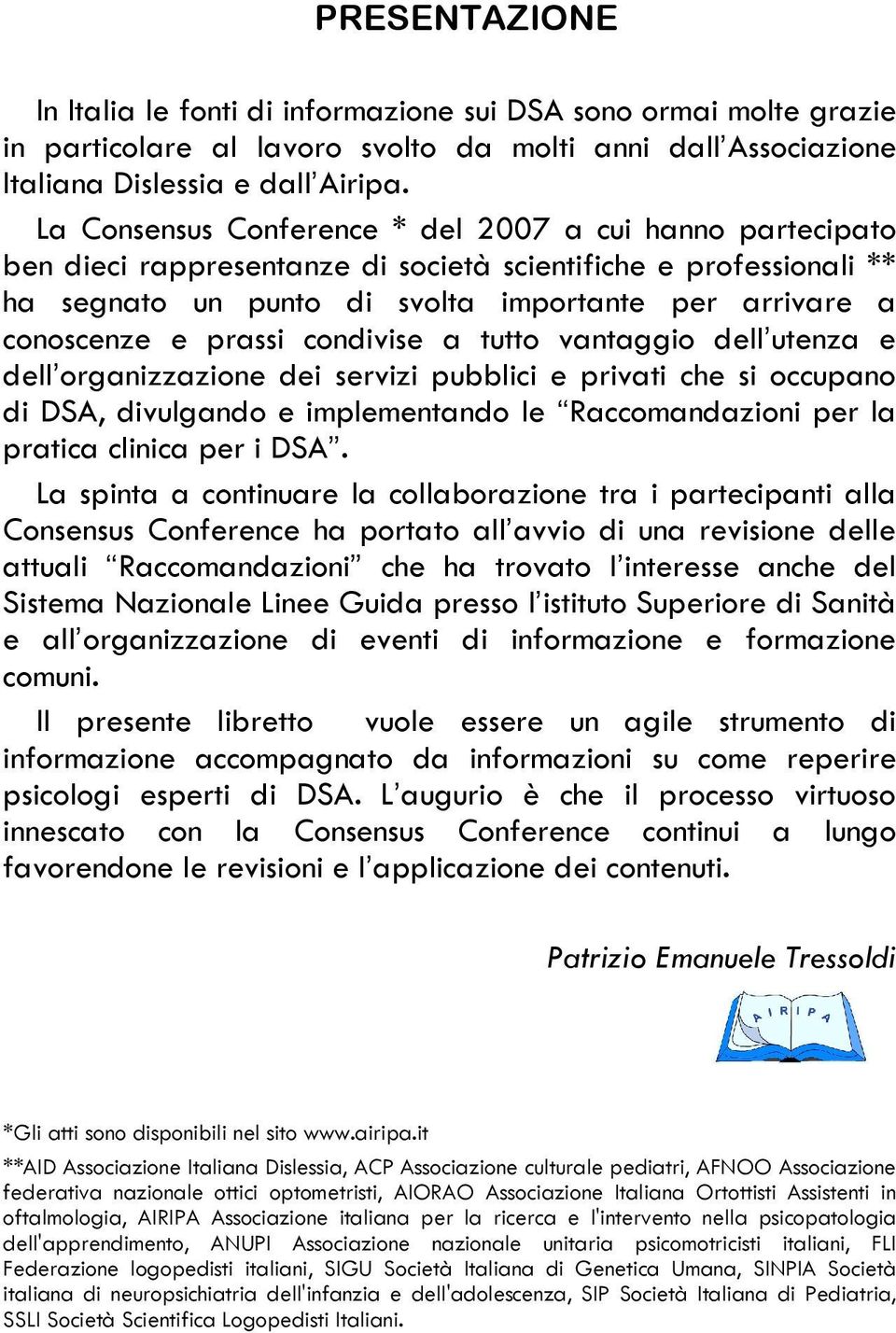 prassi condivise a tutto vantaggio dell utenza e dell organizzazione dei servizi pubblici e privati che si occupano di DSA, divulgando e implementando le Raccomandazioni per la pratica clinica per i