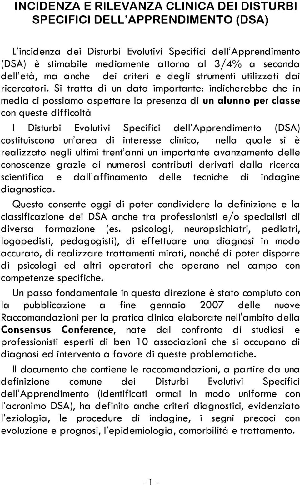 Si tratta di un dato importante: indicherebbe che in media ci possiamo aspettare la presenza di un alunno per classe con queste difficoltà I Disturbi Evolutivi Specifici dell Apprendimento (DSA)