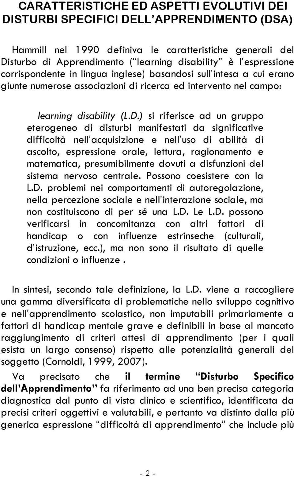 ) si riferisce ad un gruppo eterogeneo di disturbi manifestati da significative difficoltà nell acquisizione e nell uso di abilità di ascolto, espressione orale, lettura, ragionamento e matematica,